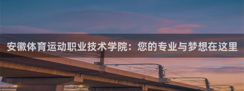 一竞技官方正版app娱乐网站：安徽体育运动职业技术学