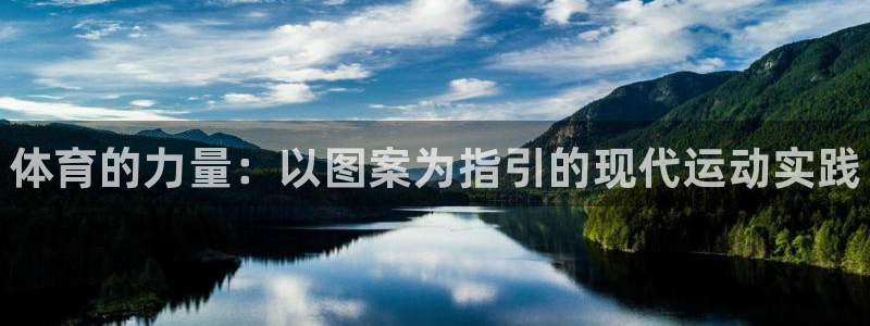 一竞技官网下载平台：体育的力量：以图案为指引的现代运动实践