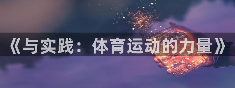 一竞技官网下载安装：《与实践：体育运动的力量》